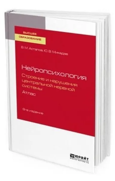 Обложка книги Нейропсихология. Строение и нарушения центральной нервной системы. Атлас. Учебное пособие для вузов, Астапов Валерий Михайлович, Микадзе Юрий Владимирович