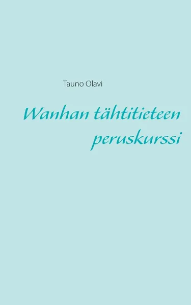 Обложка книги Wanhan tahtitieteen peruskurssi, Tauno Olavi