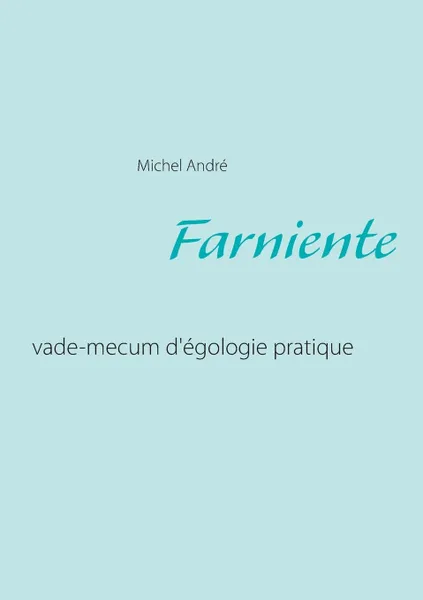 Обложка книги Farniente. vade-mecum d'egologie pratique, Michel André