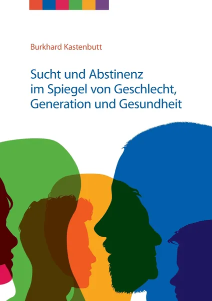 Обложка книги Sucht und Abstinenz im Spiegel von Geschlecht, Generation und Gesundheit, Burkhard Kastenbutt