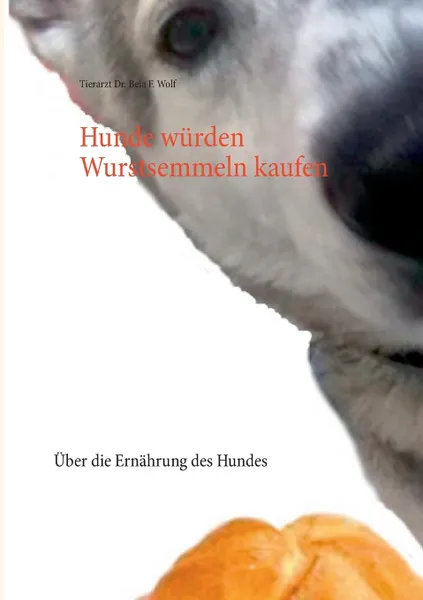 Обложка книги Hunde wurden Wurstsemmeln kaufen, Bela F. Wolf