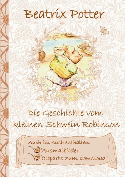 Обложка книги Die Geschichte vom kleinen Schwein Robinson (inklusive Ausmalbilder und Cliparts zum Download), Beatrix Potter, Elizabeth M. Potter