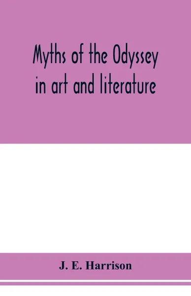 Обложка книги Myths of the Odyssey in art and literature, J. E. Harrison