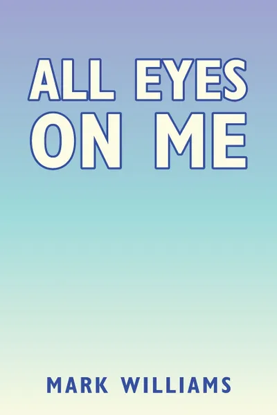 Обложка книги All Eyes on Me, Mark Williams