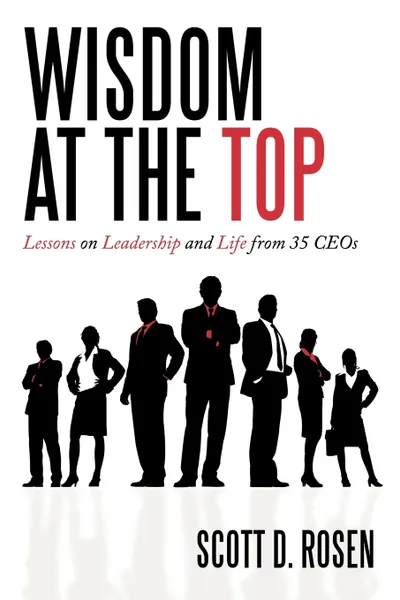 Обложка книги Wisdom at the Top. Lessons on Leadership and Life from 35 Ceos, Scott D. Rosen