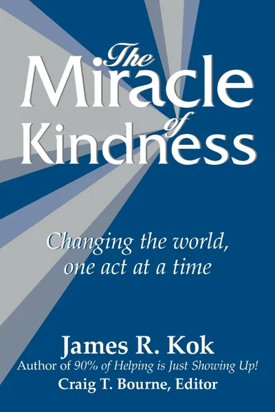 Обложка книги The Miracle of Kindness. Changing the World, One Act at a Time, James R. Kok