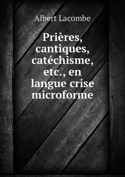 Обложка книги Prieres, cantiques, catechisme, etc., en langue crise microforme, Albert Lacombe