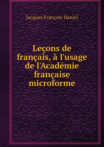 Обложка книги Lecons de francais, a l'usage de l'Academie francaise microforme, Jacques François Daniel