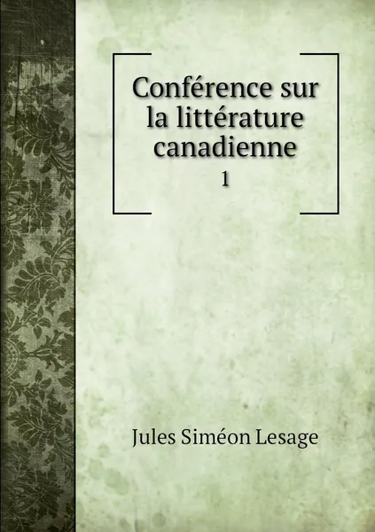 Обложка книги Conference sur la litterature canadienne. 1, Jules Siméon Lesage