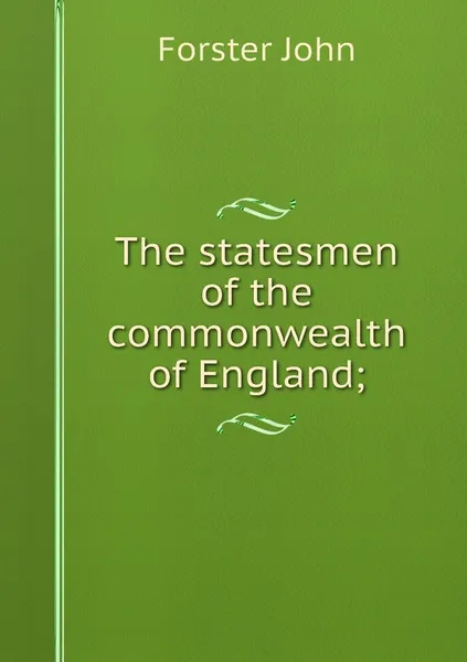 Обложка книги The statesmen of the commonwealth of England;, Forster John