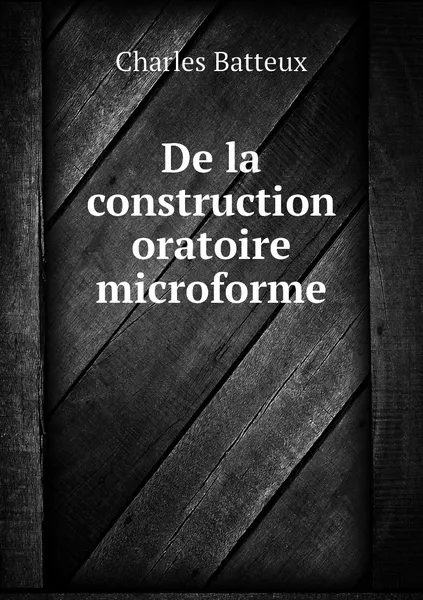 Обложка книги De la construction oratoire microforme, Charles Batteux