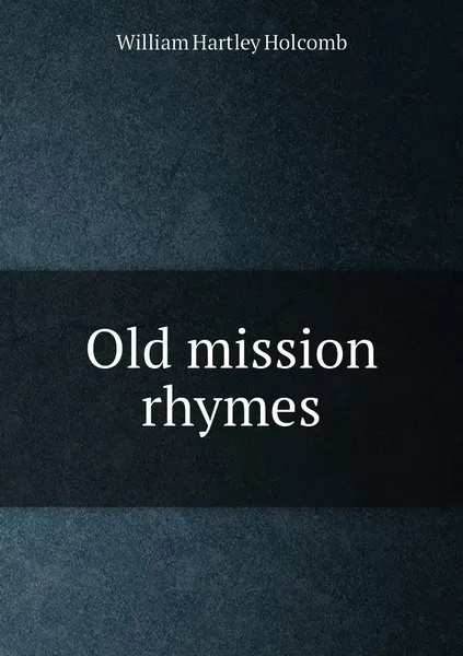 Обложка книги Old mission rhymes, William Hartley Holcomb