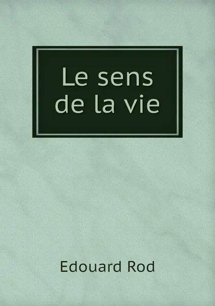 Обложка книги Le sens de la vie, Edouard Rod