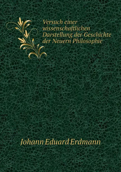 Обложка книги Versuch einer wissenschaftlichen Darstellung der Geschichte der Neuern Philosophie, Erdmann Johann Eduard