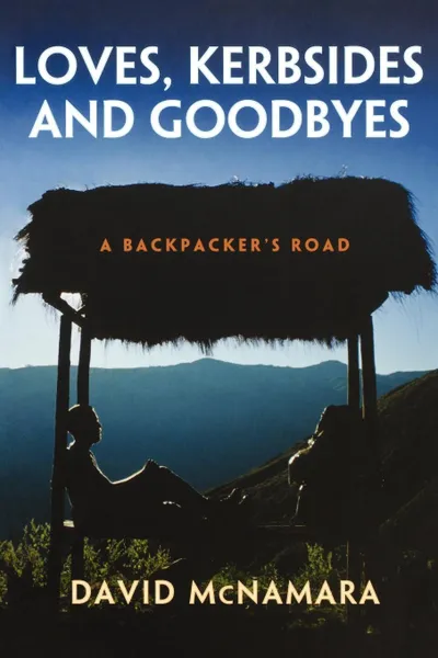 Обложка книги Loves, Kerbsides and Goodbyes. A Backpacker's Road, David Winston McNamara