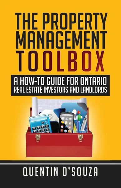 Обложка книги The Property Management Toolbox. A How-To Guide for Ontario Real Estate Investors and Landlords, Quentin D'Souza