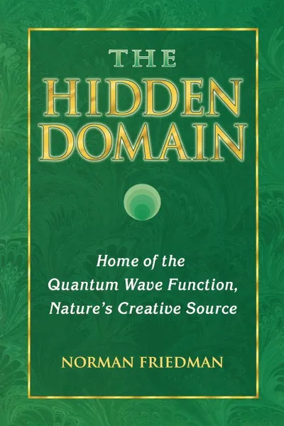 Обложка книги The Hidden Domain. Home of the Quantum Wave Function, Nature's Creative Source, Norman Friedman