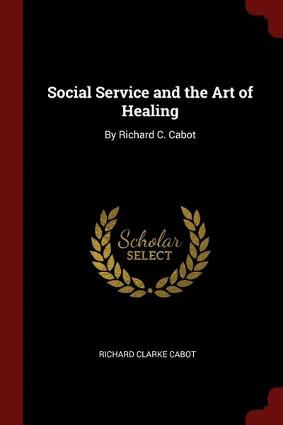 Обложка книги Social Service and the Art of Healing. By Richard C. Cabot, Richard Clarke Cabot