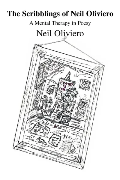 Обложка книги The Scribblings of Neil Oliviero. A Mental Therapy in Poesy, Neil Oliviero