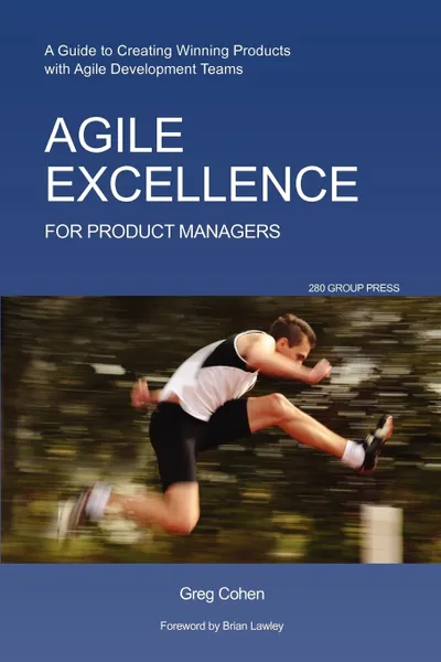Обложка книги Agile Excellence for Product Managers. A Guide to Creating Winning Products with Agile Development Teams, Greg Cohen