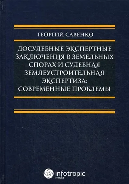 Обложка книги Досудебные экспертные заключения в земельных спорах и судебная землеустроительная экспертиза. современные проблемы, Савенко Г.В.