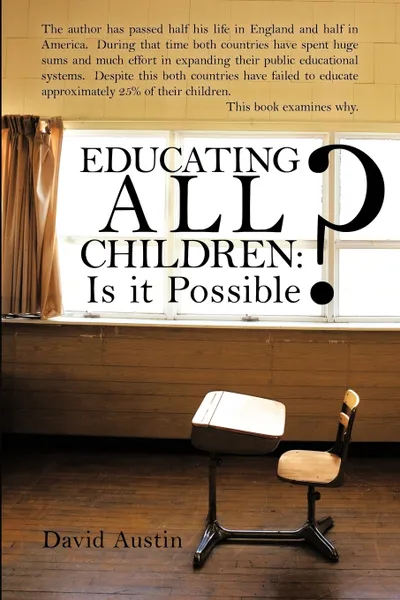 Обложка книги Educating All Children. Is It Possible?, Austin David Austin, David Austin