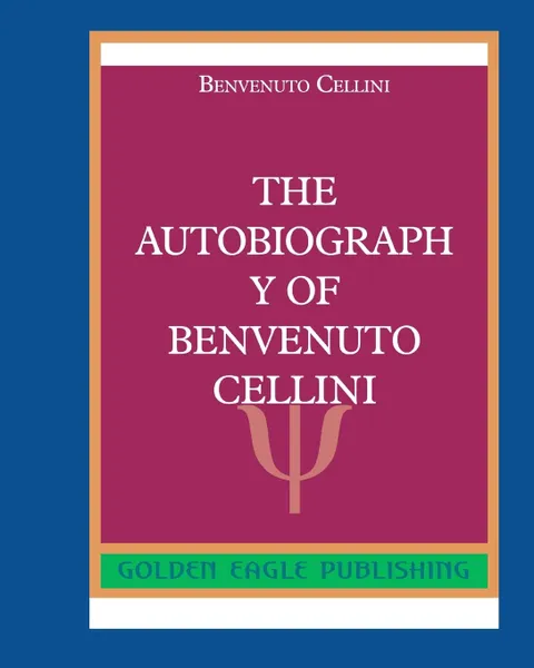 Обложка книги The Autobiography of Benvenuto Cellini, Benvenuto Cellini