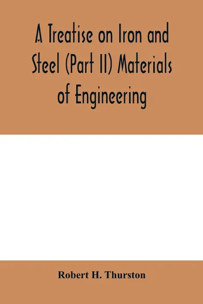 Обложка книги A Treatise on Iron and Steel (Part II) Materials of Engineering., Robert H. Thurston