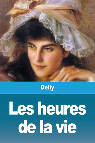 Обложка книги Les heures de la vie, Delly, TBD