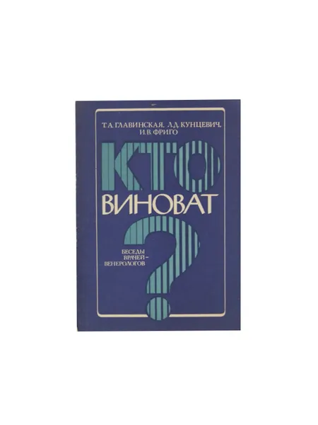 Обложка книги Кто виноват? Беседы врачей-венерологов, Главинская Т.А., Кунцевич Л.Д., Фриго И.В.