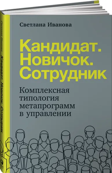 Обложка книги Кандидат.Новичок.Сотрудник: Комплексная типология метапрограмм в управлении, Иванова Светлана