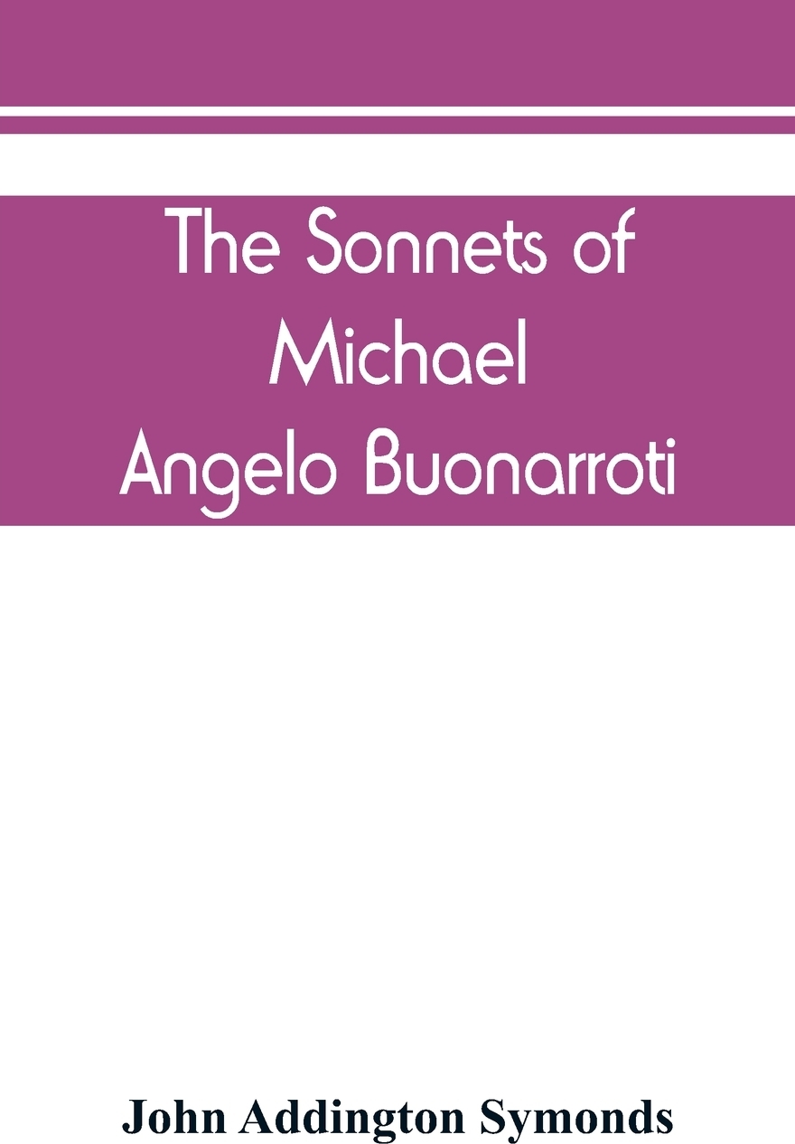 The Sonnets of Michael Angelo Buonarroti. now for the first time translated into rhymed English