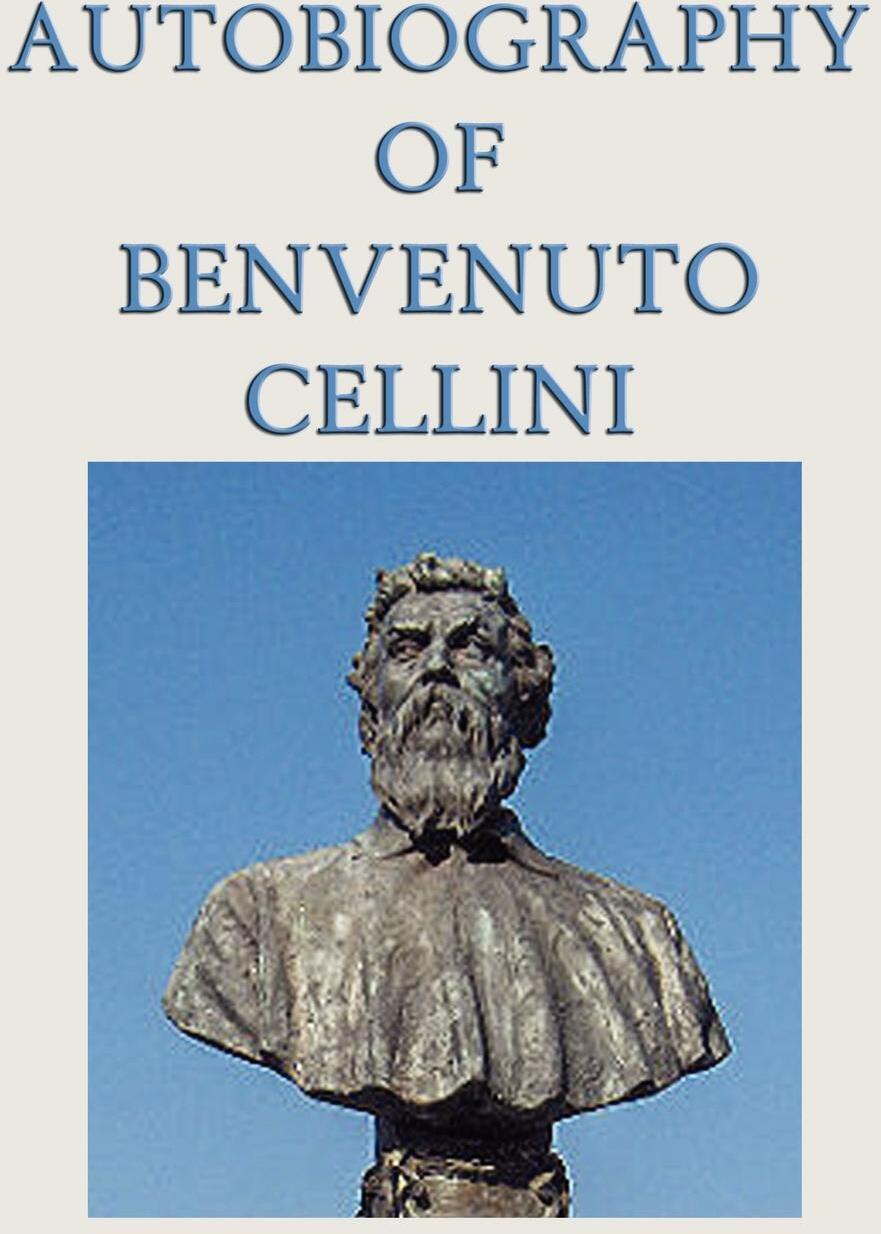 The Autobiography of Benvenuto Cellini. Автобиография Челлини. Бенвенуто Челлини портрет. Бенвенуто Челлини автобиография. Мемуары автобиографии