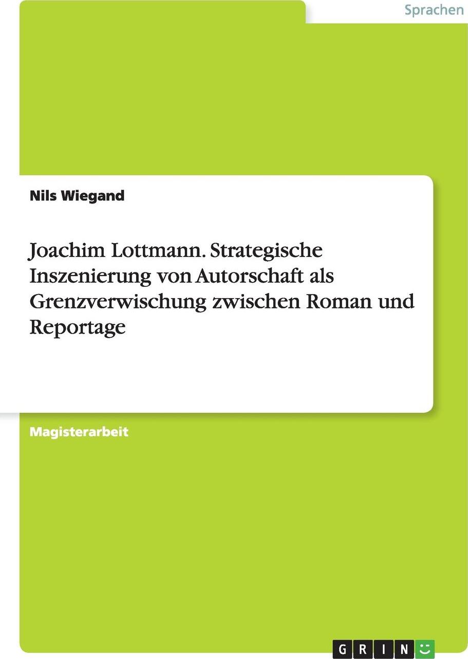 Joachim Lottmann. Strategische Inszenierung von Autorschaft als Grenzverwischung zwischen Roman und Reportage. Nils Wiegand Joachim Lottmann. Strategische Inszenierung von Autorschaft als Grenzverwischung zwischen Roman und Reportage. Nils Wiegand