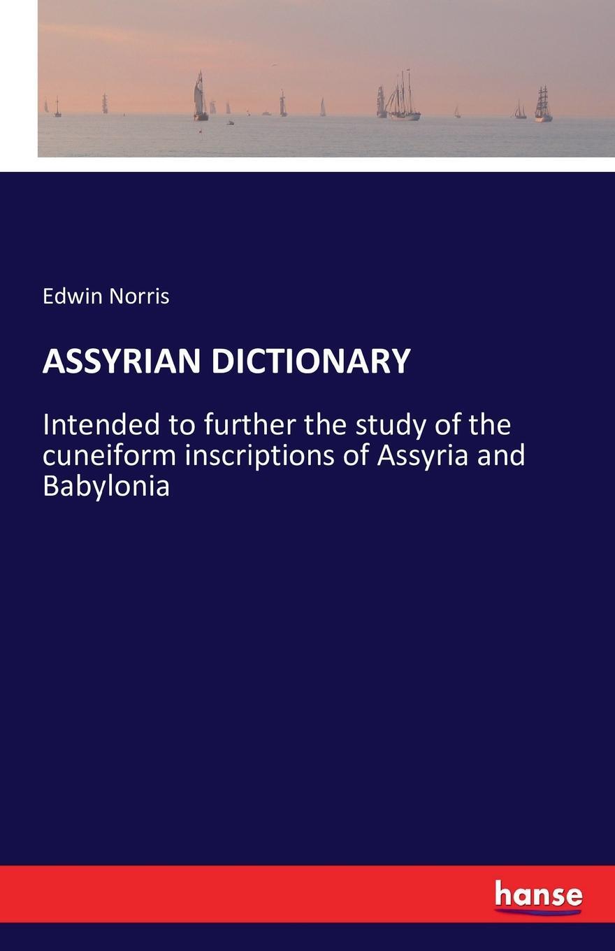 ASSYRIAN DICTIONARY. Edwin Norris ASSYRIAN DICTIONARY. Edwin Norris