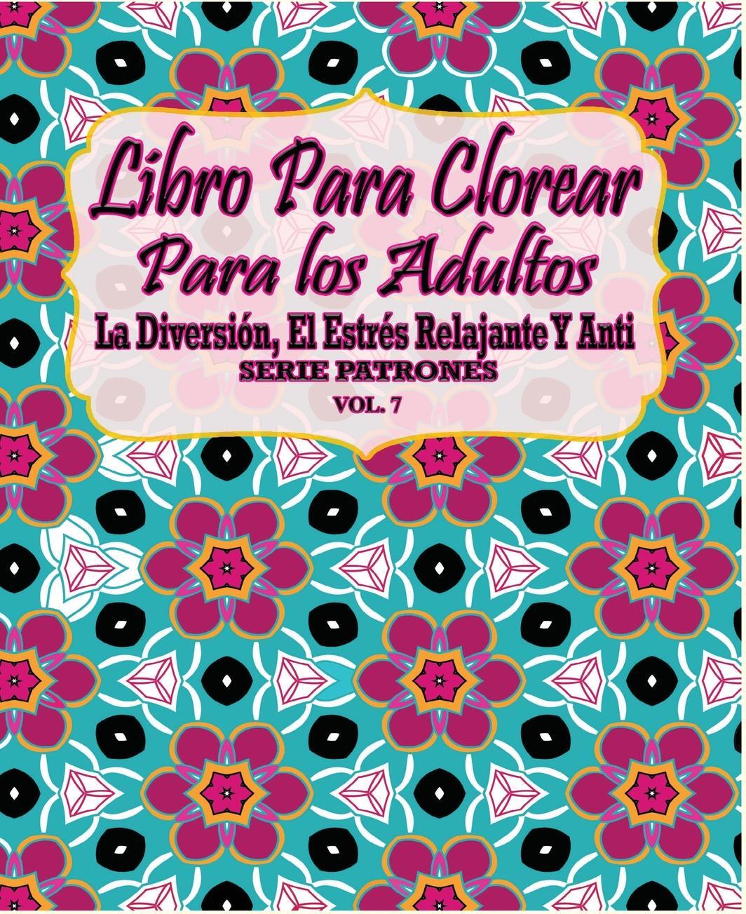 фото Libro Para Clorear Para Los Adultos. La Diversion, El Estres Relajante Y Anti Serie Patrones ( Vol. 7)