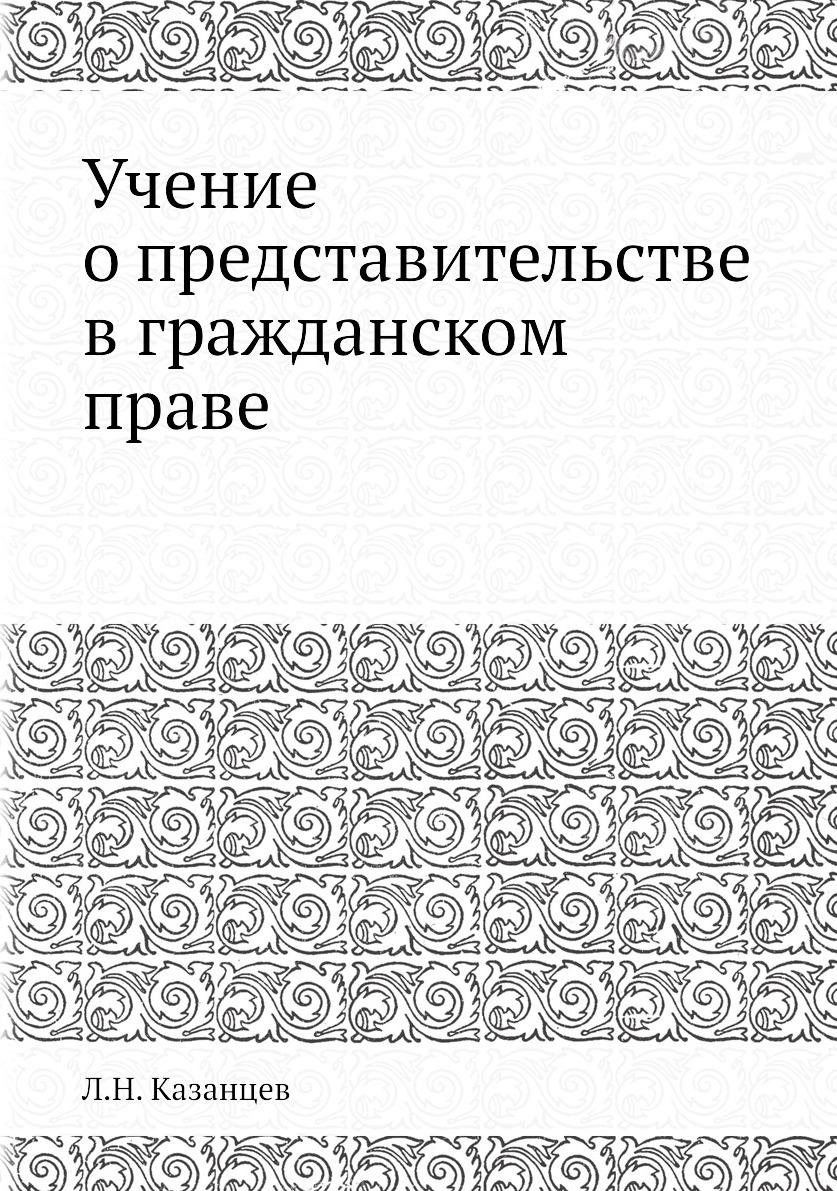 Учение о представительстве в гражданском праве. Л.Н. Казанцев Учение о представительстве в гражданском праве. Л.Н. Казанцев