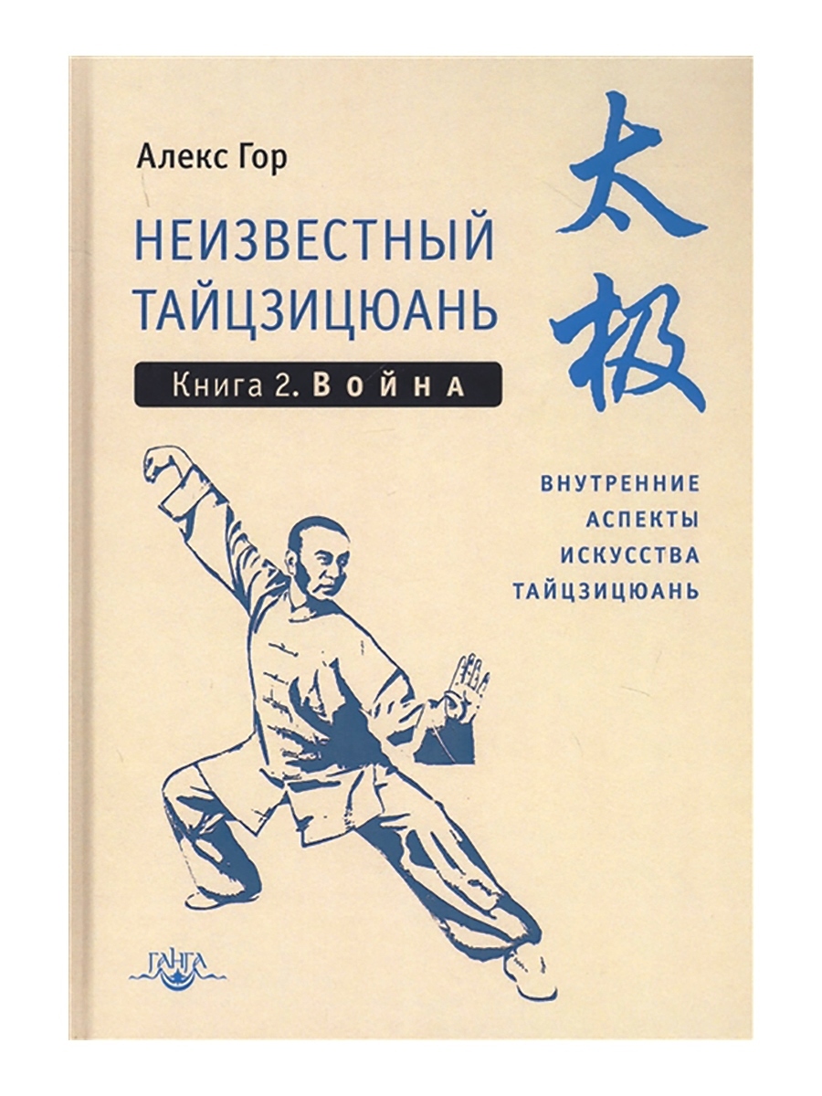 Неизвестный тайцзицюань. Книга 2. Война. Внутренние аспекты искусства тайцзицюань. Алекс Гор | Гор Алекс