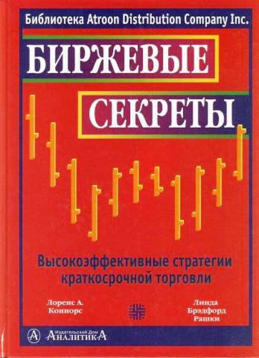 Биржевые секреты. РАЗМЕР КНИГИ 21Х30 СМ. Высокоэффективные стратегии краткосрочной торговли | Коннорс Лоренс А., Брэдфорд Рашки Линда