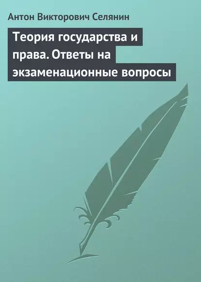 Теория государства и права. Ответы на экзаменационные вопросы | Селянин Антон Викторович | Электронная книга