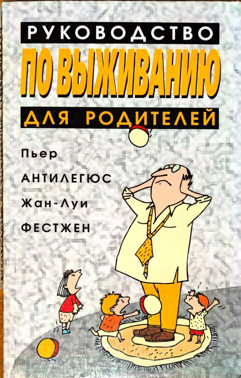 Руководство по выживанию для родителей | Антилегюс Пьер, Фестжен Жан - Луи