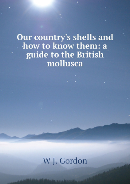 Shell Country Our country's shells and how to know them: a guide to the British ...