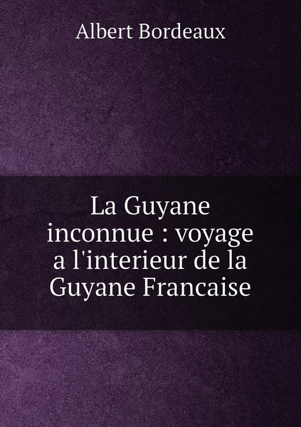 La Guyane inconnue voyage a l interieur de la Guyane Francaise купить с доставкой по