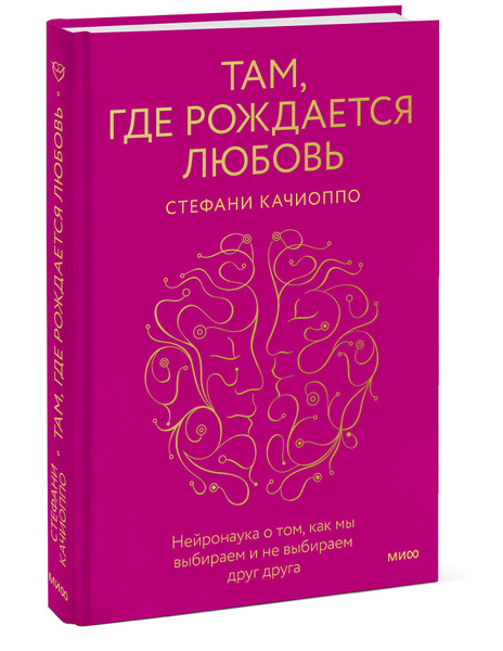 Там, где рождается любовь. Нейронаука о том, как мы выбираем и не ...