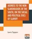 Address To The Non-Slaveholders Of The South On The Social And Political Evils Of Slavery - Lewis Tappan