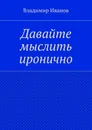 Давайте мыслить иронично - Владимир Иванов