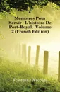 Memoires Pour Servir A L'histoire De Port-Royal, Volume 2 (French Edition) - Fontaine Nicolas