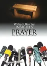 Insights. Prayer: What the Bible Tells Us about Prayer - William Barclay