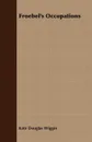 Froebel's Occupations - Kate Douglas Wiggin