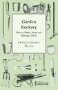 Garden Rockery - How to Make, Plant and Manage Them - Francis George Heath